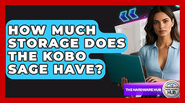 How Much Storage Does The Kobo Sage Have? - The Hardware Hub