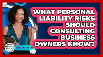 What Personal Liability Risks Should Consulting Business Owners Know? - Consulting Career Hub