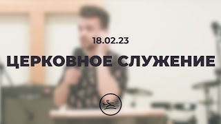 Церковное служение (18.02.23)