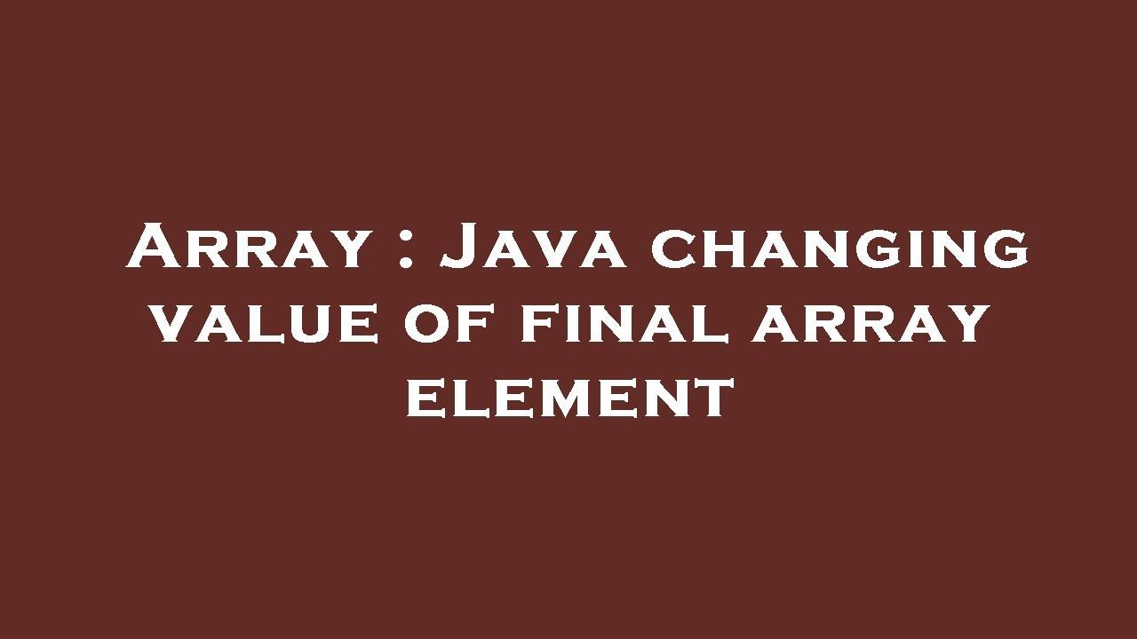 Array : Java changing value of final array element - YouTube