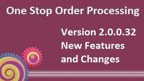 One Stop Order Processing Version 2.0.0.32 New Features and Changes