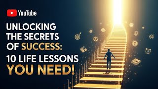 Unlocking the Secrets of Success: 10 Life Lessons You Need!