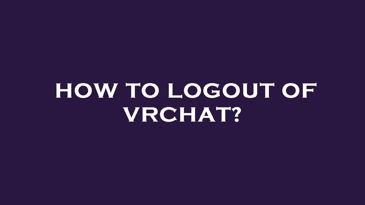 How To Log Out Of Vrchat How to logout of vrchat? - YouTube