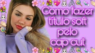 COMO FAZER TÍTULO SOFT PELO CAP CUT screenshot 2