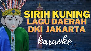 SIRIH KUNING - LAGU DAERAH DKI JAKARTA | KARAOKE LAGU DAERAH