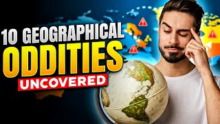 Top 10 Mind Blowing Geographical Oddities You Didn't Know