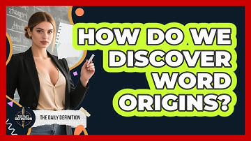 How Do We Discover Word Origins? - The Daily Definition