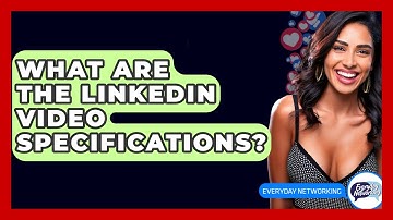 What Are The LinkedIn Video Specifications? - Everyday-Networking