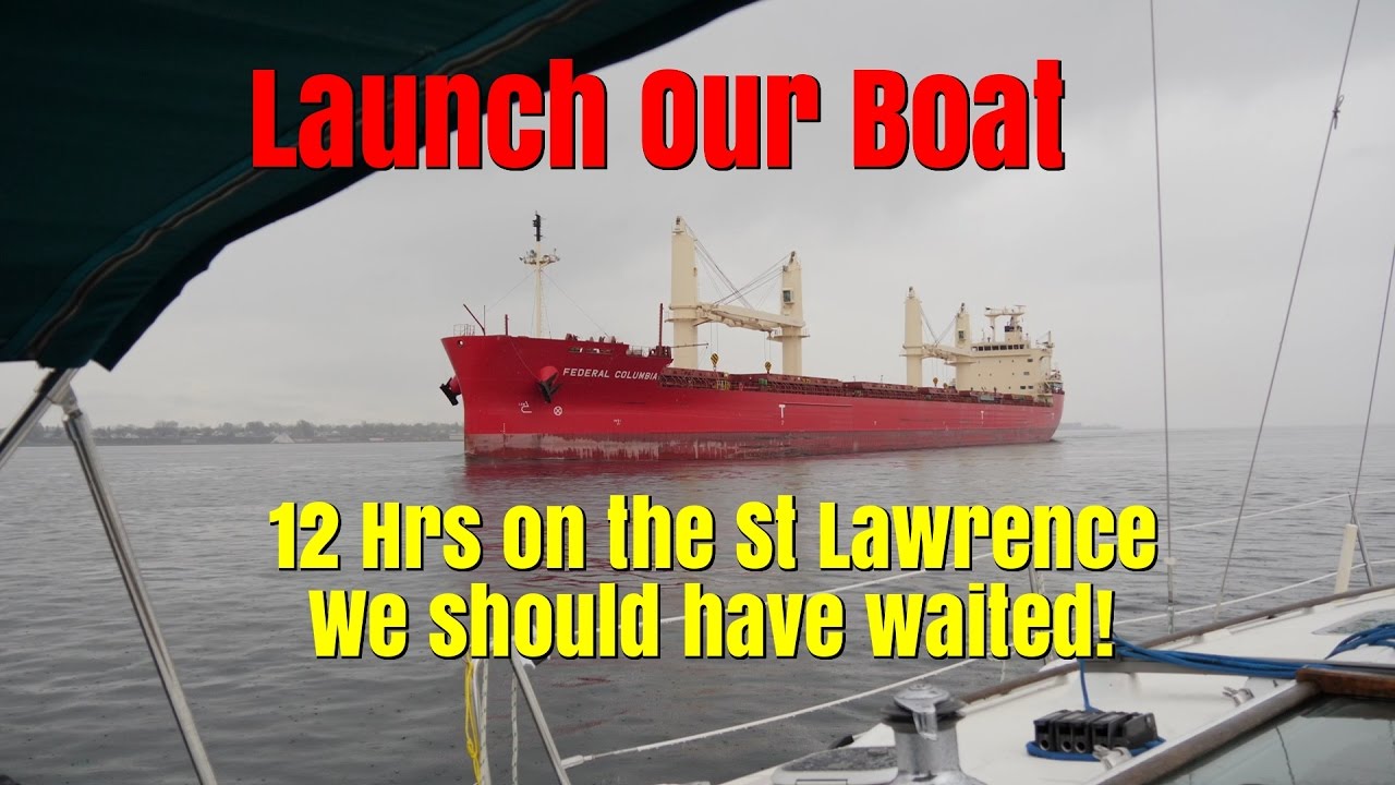 We launch our boat.  12 hrs Heading up the St Lawrence.  Bad Weather. We should have waited!  Ep62