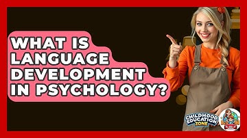 What Is Language Development In Psychology? - Childhood Education Zone