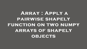 Array : Apply a pairwise shapely function on two numpy arrays of shapely objects