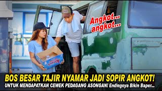 BOS BESAR TAJIR NYAMAR JADI SOPIR ANGKOT UNTUK MENDAPATKAN CEWEK PEDAGANG ASONGAN! Endingnya Baper