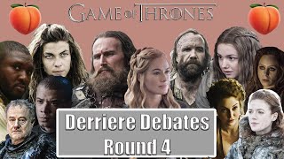 GoT Derriere Debate Round 4 | MackenzieLBurns