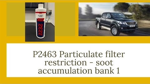 P2463 Particulate filter restriction - Soot accumulation bank 1