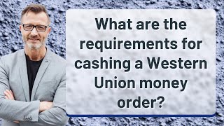 What are the requirements for cashing a Western Union money order?