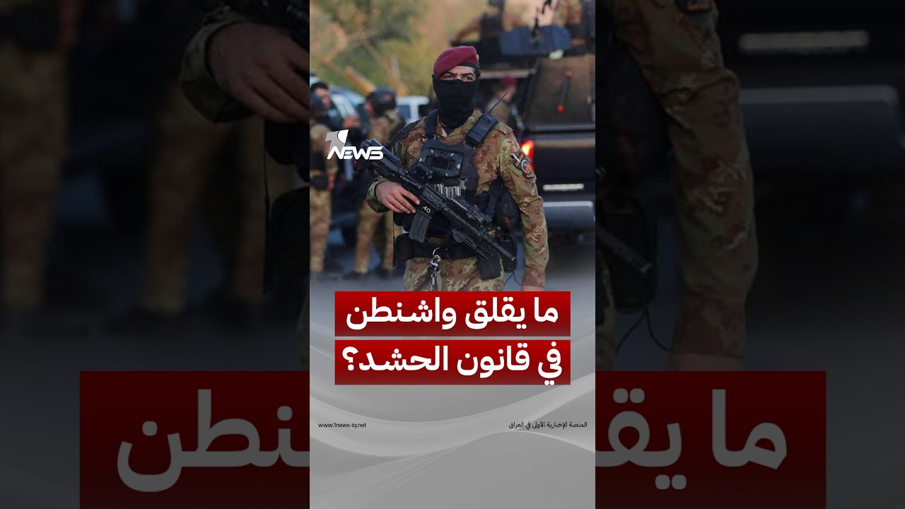 ما الذي يقلق واشنطن في قانون الحشد؟ وهل تتعارض صيغته الحالية مع مسار حصر السلاح بيد الدولة؟