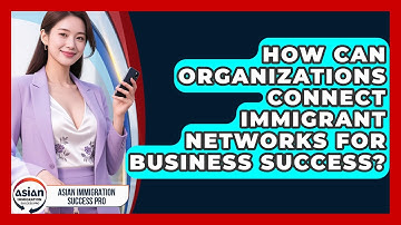 How Can Organizations Connect Immigrant Networks for Business Success?