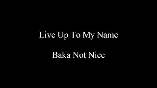 Video thumbnail of "Live Up To My Name - Baka Not Nice"