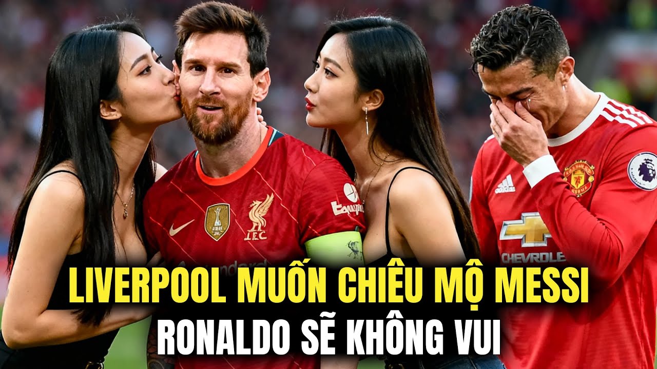LIVERPOOL MUỐN CHIÊU MỘ MESSI Ở TUỔI 38 - RONALDO SẼ KHÔNG VUI