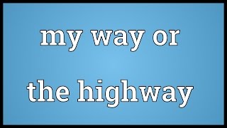 My Way Or The Highway Meaning Youtube