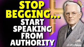 STOP BEGGING IN PRAYER — WALK IN KINGDOM AUTHORITY NOW | E.W. Kenyon