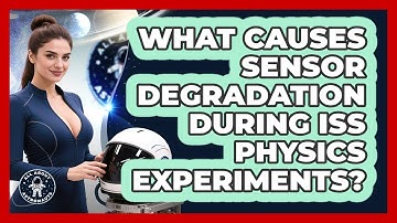 What Causes Sensor Degradation During ISS Physics Experiments? - All About Astronauts