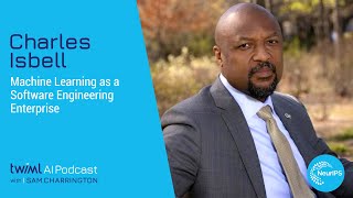 Machine Learning as a Software Engineering Enterprise with Charles Isbell - #441