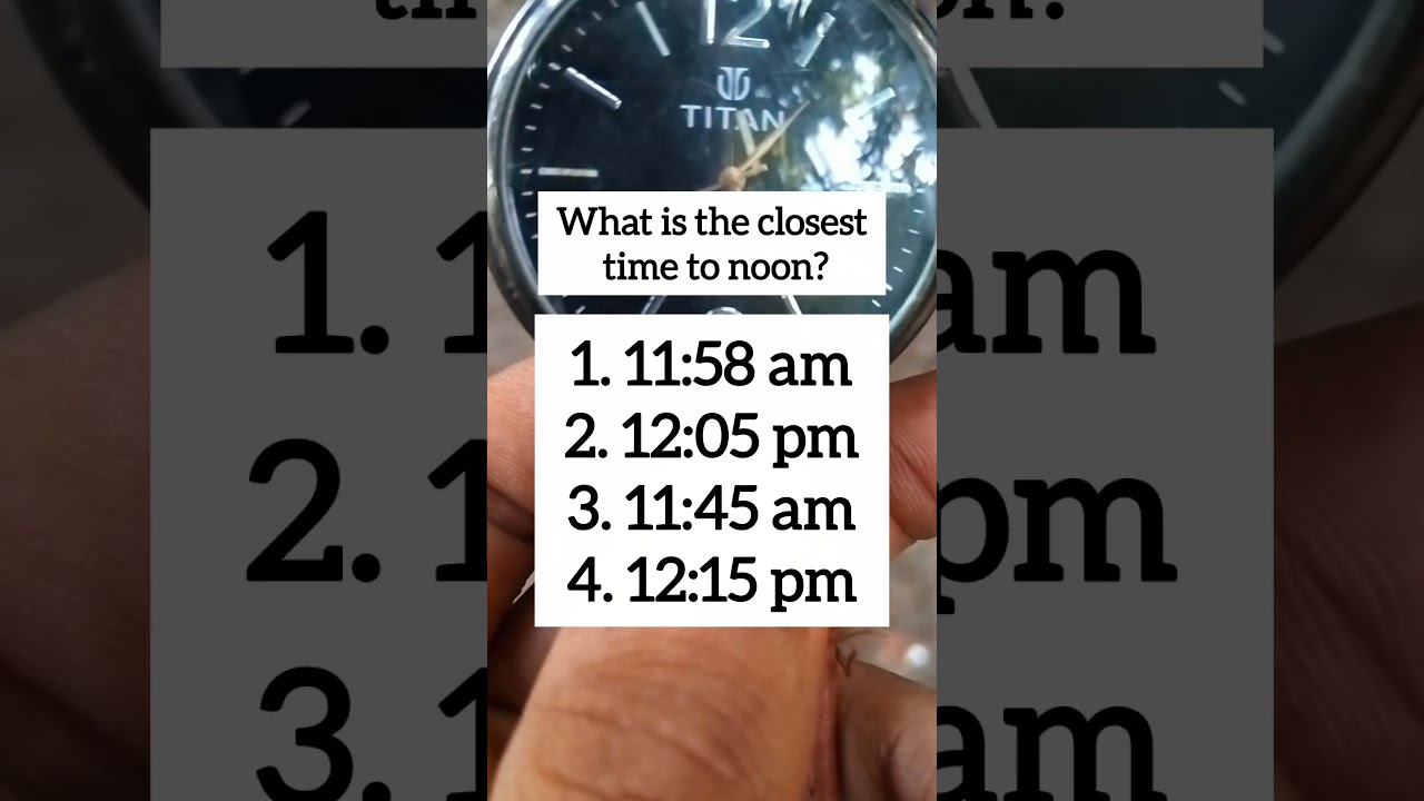 What is the closest time to noon? 