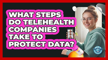 What Steps Do Telehealth Companies Take To Protect Data?