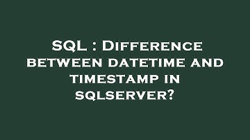 SQL : Difference between datetime and timestamp in sqlserver?