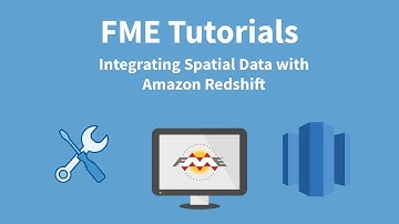 FME Tutorials: Integrating Spatial Data with Amazon Redshift