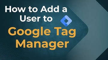 How to Add a User to a Google Tag Manager Account