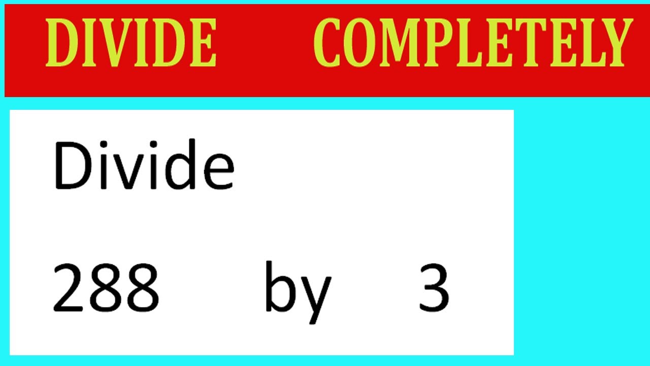 Divide 288 By 3 Divide Completely YouTube divide-288-by-3-divide-completely-youtube