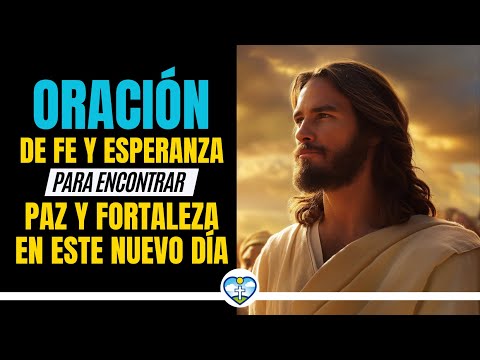 🔥 ORACIÓN DE FE Y ESPERANZA 🌞 PARA ENCONTRAR PAZ Y FORTALEZA EN ESTE NUEVO DÍA ❤️