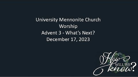 University Mennonite Church Worship   December 17, 2023