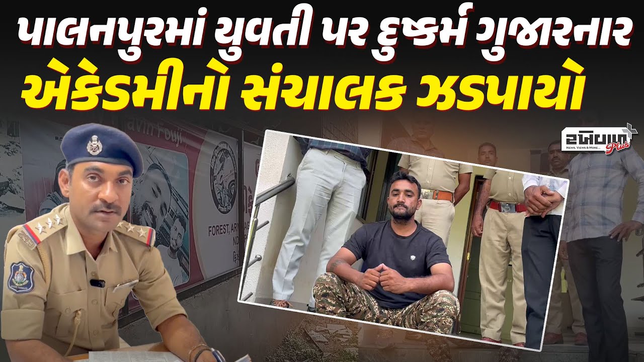 Palanpur માં યુવતી પર દુષ્કર્મ ગુજારનાર Academy નો સંચાલક ઝડપાયો