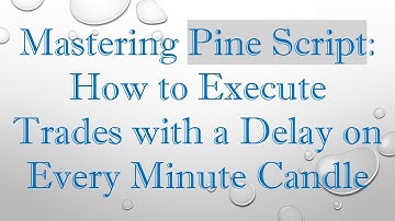 Mastering Pine Script: How to Execute Trades with a Delay on Every Minute Candle