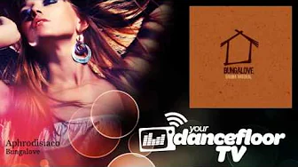 Bungalove - Aphrodisiaco - YourDancefloorTV Bungalove - Aphrodisiaco - YourDancefloorTV
