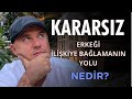 KARARSIZ ERKEĞİ İLİŞKİYE BAĞLAMANIN VE ADAM ETMENİN SİHİRLİ FORMÜLÜ NEDİR? İLİŞKİLER VLOG