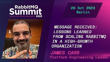 Lessons Learned from Scaling RabbitMQ in a High-Growth (...) by James Carr | RabbitMQ Summit 2023
