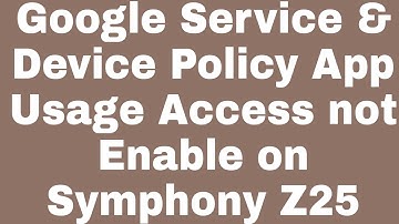 Google Service & Device Policy App Usage Access not Enable on Symphony Z25