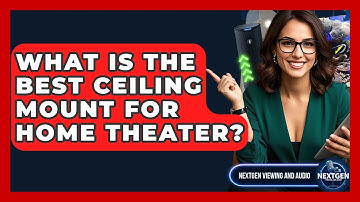 What Is The Best Ceiling Mount For Home Theater? - NextGen Viewing and Audio