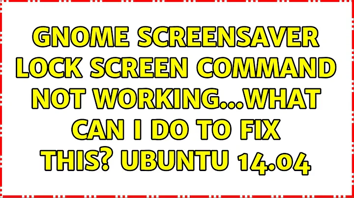 Ubuntu: Gnome Screensaver lock screen command not working...What can I do to fix this? ubuntu 14.04