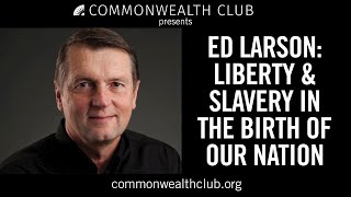 Ed Larson: Liberty and Slavery in the Birth of Our Nation