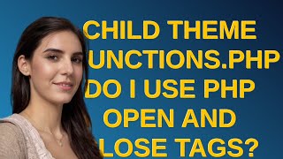 Wordpress: Child theme functions.php do I use php open and close tags?