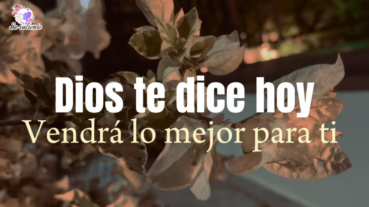 Dios te dice hoy Vendrá lo mejor para ti No ignores mi mensaje - YouTube