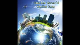 Kae Kae Swag-Take Over The World (Official Audio)