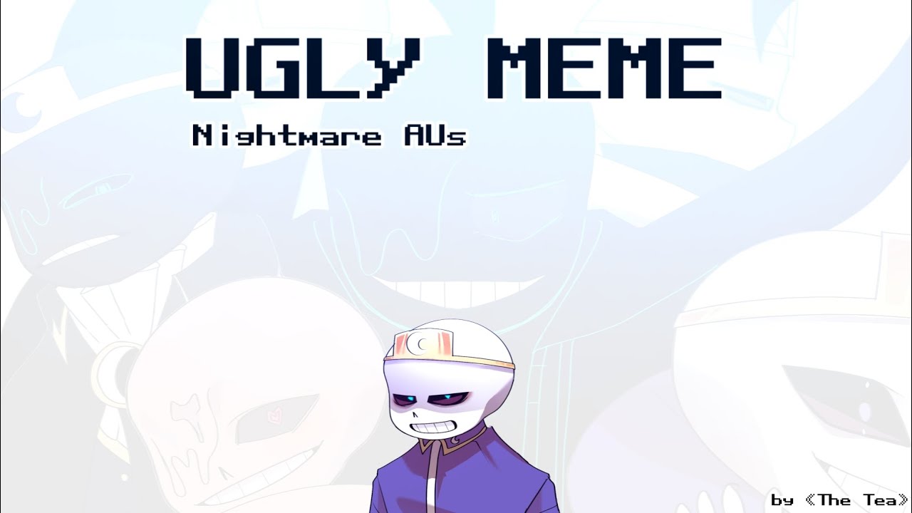 UGLY MEME [Nightmare Aus]
