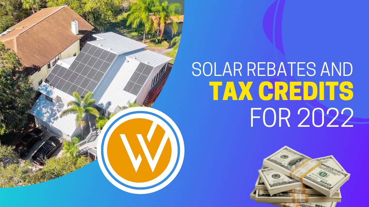 Solar Rebates & Tax Incentives for 2022 - What you need to know