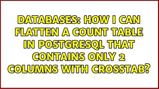 How I can flatten a count table in postgresql that contains only 2 columns with crosstab